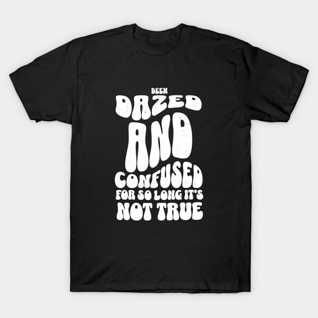 Been dazed and confused for so long it's not true T-Shirt by BodinStreet